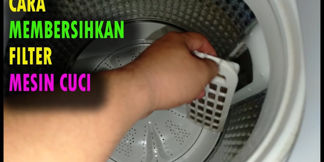 Cara Membersihkan Filter Mesin Cuci Cepat Dan Praktis Di Rumah
